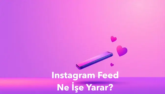 Instagram Feed Ne İşe Yarar?