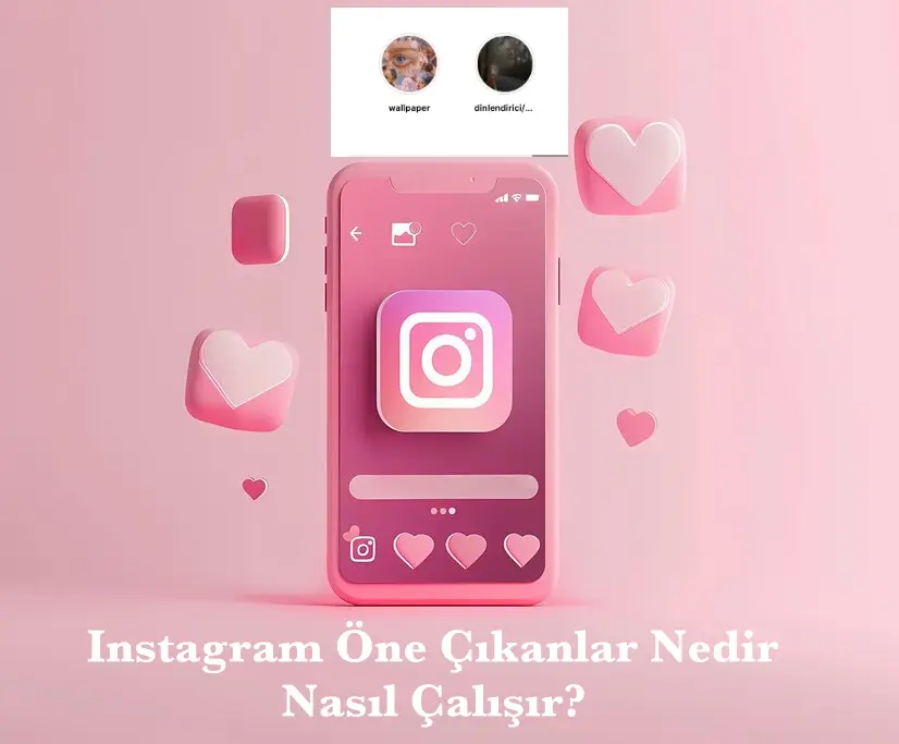 Instagram Öne Çıkanlar Nedir ve Nasıl Çalışır?