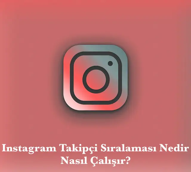 Instagram Takipçi Sıralaması Nedir ve Nasıl Çalışır?