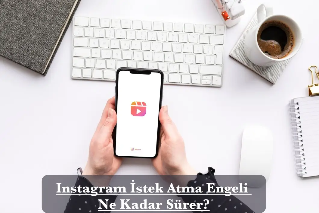 Instagram İstek Atma Engeli Ne Kadar Sürer?