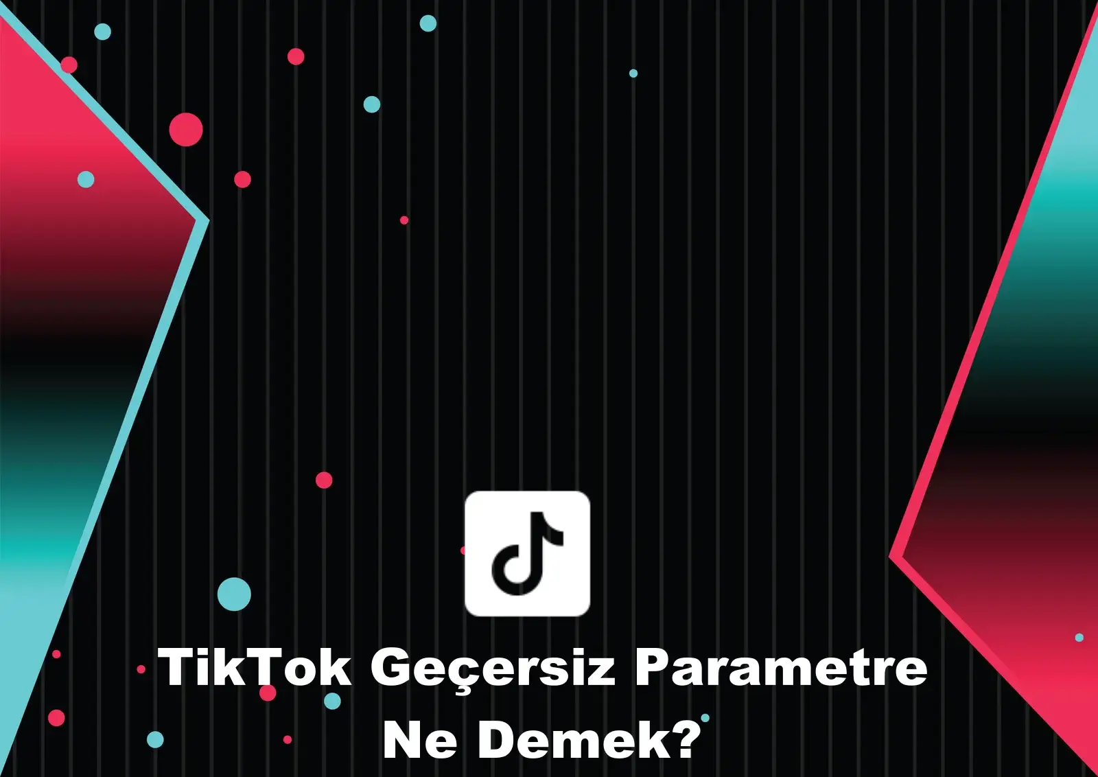 Geçersiz Parametre Ne Demek TikTok