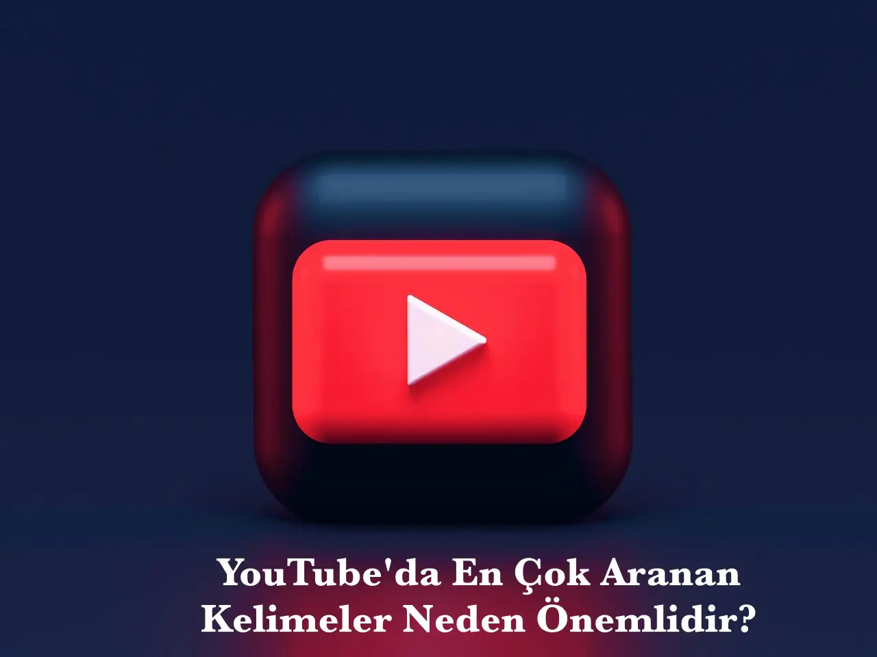 YouTube'da En Çok Aranan Kelimeler Neden Önemlidir?